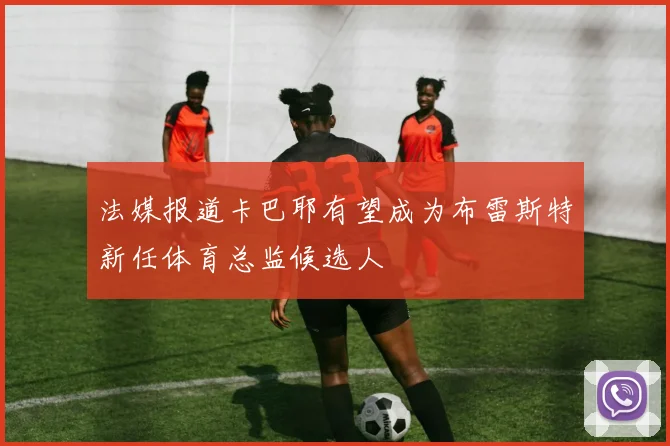 法媒报道卡巴耶有望成为布雷斯特新任体育总监候选人
